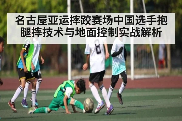 名古屋亚运摔跤赛场中国选手抱腿摔技术与地面控制实战解析
